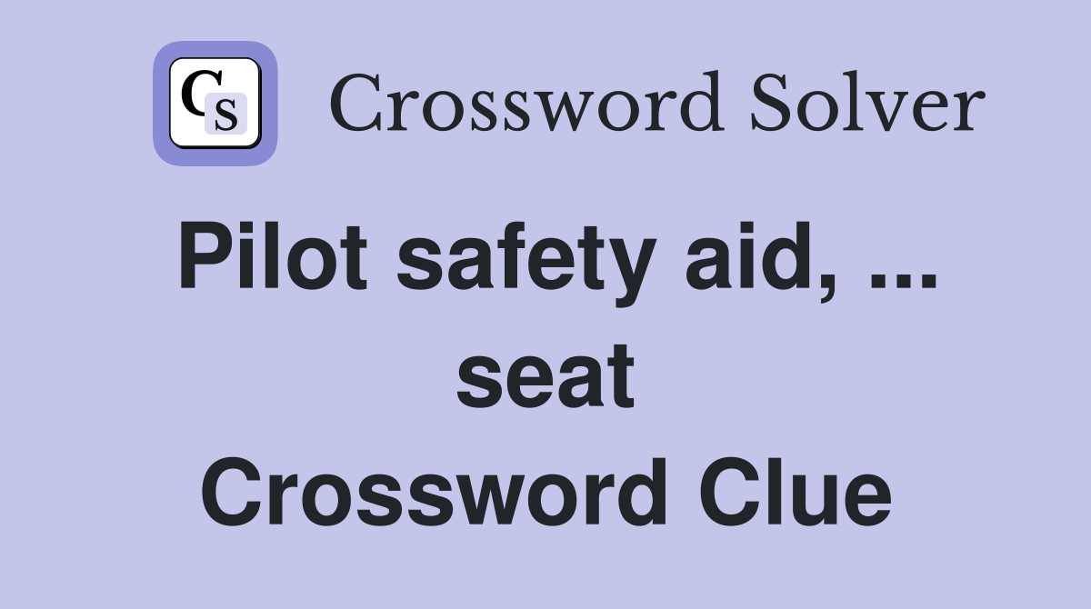 Pilot safety aid, seat Crossword Clue Answers Crossword Solver
